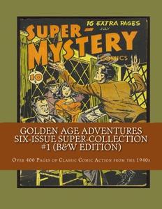 Golden Age Adventures Six-Issue Super-Collection #1 (B&W Edition): Over 400 Pages of Classic Comic Action from the 1940s (CreateSpace Independent Publishing Platform)