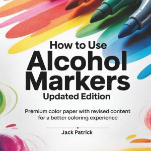 How to Use Alcohol Markers: Updated Edition: Premium Color Paper with Revised Content for a Better Coloring Experience (Independently published)