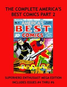 The Complete America's Best Comics Part 2: Mega Sized Part 2 Of 4 Collection! Thrilling All American Super Hero Comics From the 1940's! Daring Stories Of Conquest and Vanquishing Americas Enemies! (CreateSpace Independent Publishing Platform)