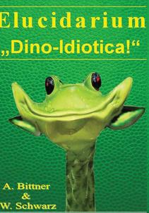 Elucidarium: "Dino-Idiotica" Das schrägste Dinosaurierbuch aller Urzeiten! (German Edition) (Bod - Books on Demand)