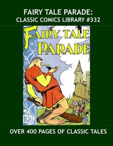 Fairy Tale Parade: Classic Comics Library #332: First of Three Giant Volumes Featuring Golden Age Classics -- Covers and Art by Walt Kelly --- Over 400 Pages --- All Stories -- No Ads (CreateSpace Independent Publishing Platform)