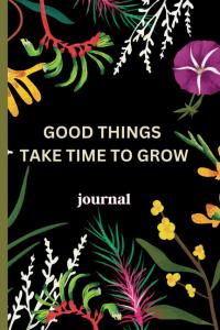 Good things take time to grow: For daily journal (Independently published)