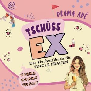 Tschüss EX! - Dein Fluchmalbuch für humorvolle Single Frauen: DRAMA ADÈ Edition: Mit lustigen Sprüchen zum Ausmalen - perfekte Geschenkidee (German Edition) (Independently published)
