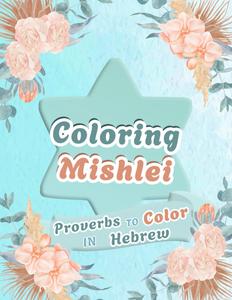 Coloring Mishlei: Proverbs to Color in Hebrew (Coloring the Tanakh: A Jewish Series of Psalms and Proverbs) (Independently published)