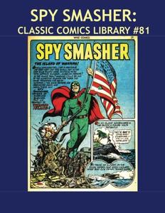 Spy Smasher: Classic Comics Library #81: His Adventures From Whiz Comics #1-42 -- Over 350 pages - All Stories - No Ads (CreateSpace Independent Publishing Platform)