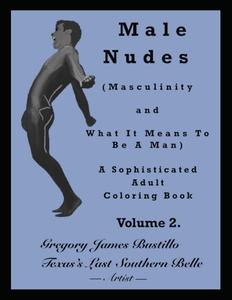 Male Nudes (Masculinity and What It Means To Be A Man) A Sophisticated Adult Coloring Book Volume 2 (Male Nudes (Masculinity and What It Means To Be A Man) Sophisticated Adult Coloring Books) (Independently published)
