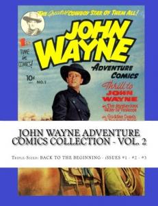 John Wayne Adventure Comics Collection - Vol. 2: Triple-Sized: BACK TO THE BEGINNING - Issues #1 - #2 - #3 (CreateSpace Independent Publishing Platform)