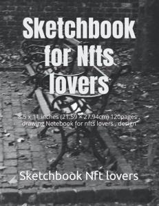 Sketch book Nft lovers: 8.5 x 11 inches (21.59 × 27.94cm) 120pages , drawing Notebook for nfts lovers , design (Independently published)