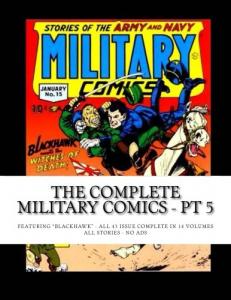 The Complete Military Comics - Pt 5: Featuring "Blackhawk" - All 43 Issues Complete in 14 Volumes - All Stories - No Ads (CreateSpace Independent Publishing Platform)