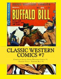 Classic Western Comics #7: Complete Issues: Super Western Comics #1 - Pancho Villa - Pawnee Bill #1 (CreateSpace Independent Publishing Platform)