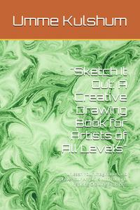 "Sketch It Out: A Creative Drawing Book for Artists of All Levels": "Unleash Your Imagination and Improve Your Art Skills with Fun and Inspiring Drawing Prompts" (Independently published)