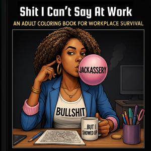 SHIT I CAN'T SAY AT WORK: UNCENSORED WORKPLACE SURVIVAL (Independently published)