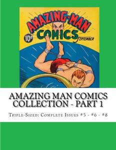 Amazing Man Comics Collection - Part 1: Triple-Sized: Complete Issues #5 - #6 - #8 (CreateSpace Independent Publishing Platform)