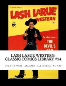 Lash LaRue Western: Classic Comics Library #54: King Of The Bullwhip - Over 350 Pages - All Lash - All Stories - No Ads (CreateSpace Independent Publishing Platform)