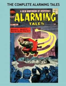 The Complete Alarming Tales: A New Dimension of Suspense -- Great Golden Age Horror - The Full Six-Issue Series - All Stories - No Ads (CreateSpace Independent Publishing Platform)