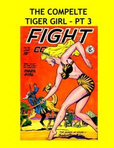 The Complete Tiger Girl - Pt 3: All Her Adventures From Fight Comics and Jungle Comics in 5 Volumes - All Stories - No Ads (CreateSpace Independent Publishing Platform)