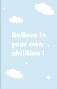 Believe in your own abilities (Independently published)