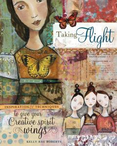 Taking Flight: Inspiration And Techniques To Give Your Creative Spirit Wings (North Light Books)