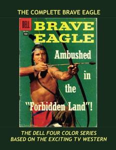 The Complete Brave Eagle: The Full Dell Four-Color Series --- Based on the Popular TV Western -- All Stories -- No Ads (CreateSpace Independent Publishing Platform)