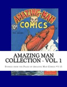 Amazing Man Collection - Vol. 1: Stories From Amazing Man Comics #5-13 (CreateSpace Independent Publishing Platform)