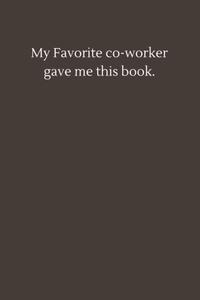 My Favorite co-worker gave me this book.: 6×9 inche lined journal,Gift journal to my son (Independently published)