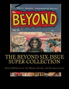 The Beyond Six-Issue Super-Collection: Over 200 Pages of the Weird, Spooky and Supernatural (CreateSpace Independent Publishing Platform)