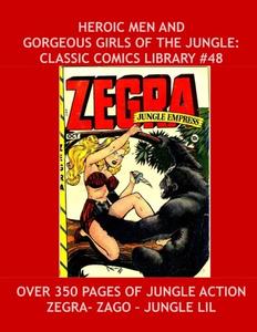 Heroic Men And Gorgeous Girls Of The Jungle: Classic Comics Library #48: Starring Zegra, Zago & Jungle Lil --- Exciting Jungle Comics Action -- All Stories -- No Ads (CreateSpace Independent Publishing Platform)