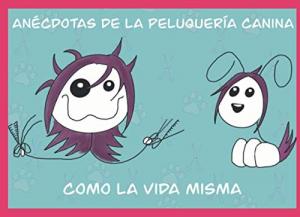 Anécdotas de la peluquería canina: Como la vida misma (Spanish Edition) (Independently published)