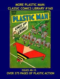 More Plastic Man: Classic Comics Library #160: Another Giant Collection Of Jack Cole's Amazing and Wacky Golden Age Superhero - Issues #8-15 -- Over 375 Pages - All Stories - No Ads (CreateSpace Independent Publishing Platform)