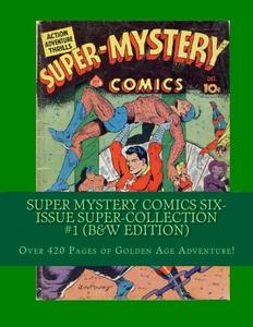 Super Mystery Comics Six-Issue Super-Collection #1 (B&W Edition): Over 420 pages of Golden Age Adventure! (CreateSpace Independent Publishing Platform)