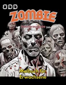 ODD Zombie Malbuch für Erwachsene: Zombie-Malbuch: Zombie-Malseiten, für alle, Erwachsene, Jugendliche, Tweens, ältere Kinder, Jungen und Mädchen, ... Stressabbau und Entspannung (German Edition) (Independently published)