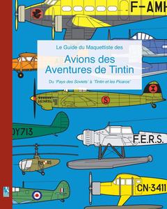 Le Guide du Maquettiste des Avions des Aventures de Tintin: Du 'Pays des Soviets' à 'Tintin et les Picaros' (French Edition) (Blurb)