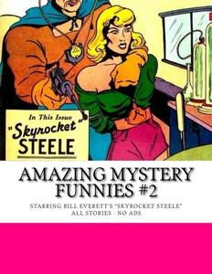 Amazing Mystery Funnies #2: Starring Bill Everett's "Skyrocket Steele" -- All Stories - No Ads (CreateSpace Independent Publishing Platform)