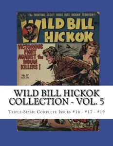 Wild Bill Hickok Collection - Vol. 5: Triple-Sized: Complete Issues #16 - #17 - #19 (CreateSpace Independent Publishing Platform)