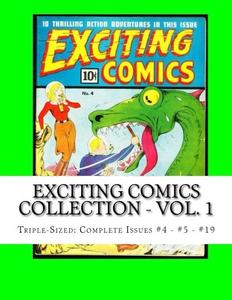 Exciting Comics Collection - Vol. 1: Triple-Sized: Complete Issues #4 - #5 - #19 (CreateSpace Independent Publishing Platform)