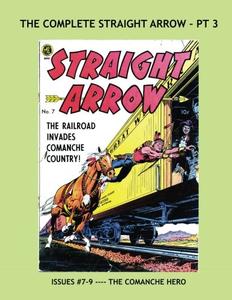 The Complete Straight Arrow - Pt 3: The Comanche Hero of the Wild West -- Collect all 55 Issues in 18 Great Volumes (CreateSpace Independent Publishing Platform)