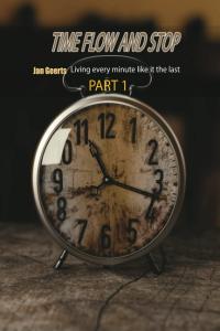 Time flow and stop: Jan Geerts - Living every minute like it the last part 1 - 120pages (Independently published)