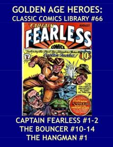Golden Age Heroes: Classic Comics Library #66: Captain Fearless #1-2 (1941) - The Bouncer #10-14 (1944-45) - The Hangman #1 (1942) - Over 350 Pages - All Stories - No Ads (CreateSpace Independent Publishing Platform)