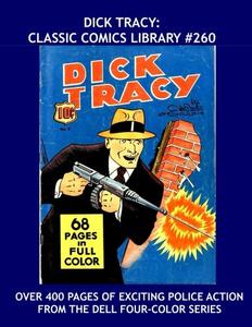Dick Tracy: Classic Comics Library #260: The Hard-Fisted Detective in the Dell Four-Color Series - Over 400 Pages - All Stories - No Ads (CreateSpace Independent Publishing Platform)