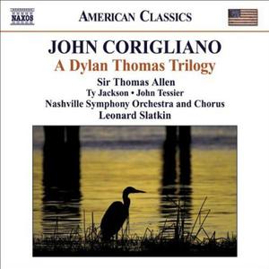 Диск CD Corigliano: Dylan Thomas Trilogy - John Corigliano, Leonard Slatkin, Thomas Allen, Nashville Symphony Orchestra, Nashville Symphony Chorus