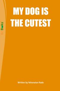 MY DOG IS THE CUTEST (Independently published)