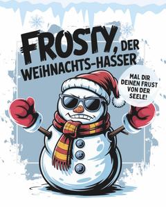 Frosty, der Weihnachts-hasser: Mal dir deinen Frust von der Seele! Anti-Stress war gestern, jetzt wird Anti-Weihnachten bunt! Malbuch für Erwachsene (German Edition) (Independently published)