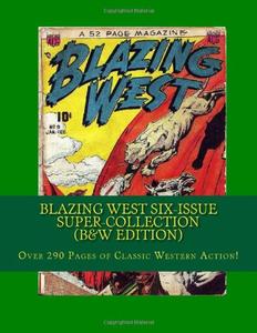 Blazing West Six-Issue Super-Collection (B&W Edition): Over 290 Pages of Classic Western Action! (CreateSpace Independent Publishing Platform)