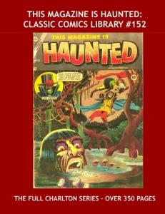This Magazine Is Haunted: Classic Comics Library #152: The Complete Charlton Series -- Over 350 Pages - All Stories - No Ads (CreateSpace Independent Publishing Platform)