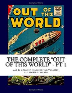 The Complete "Out Of This World" - Pt 1: All 16 Great SF Issues In Five Volumes - All Stories - No Ads (CreateSpace Independent Publishing Platform)