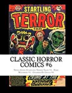 Classic Horror Comics #6: Triple-Sized: Startling Terror Tales #4 - Dark Mysteries #1 - Chamber Of Chills #8 (CreateSpace Independent Publishing Platform)
