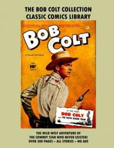 The Complete Bob Colt Comics Collection: Giant 310 Page Volume!: Email Request Classic Comics Library Catalog (CreateSpace Independent Publishing Platform)