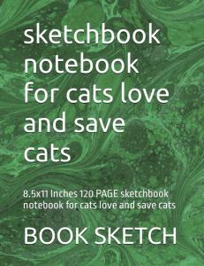 sketchbook notebook for cats love and save cats: 8.5x11 Inches 120 PAGE sketchbook notebook for cats love and save cats (Independently published)