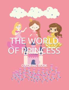 THE WORLD OF PRINCESS: COLORING BOOK (Independently published)