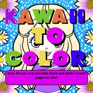 Kawaii to color: Over 50 cute and adorable black and white Kawaii pages to color (Independently published)